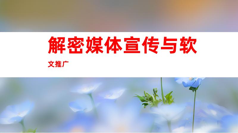 解密媒体宣传与软文推广