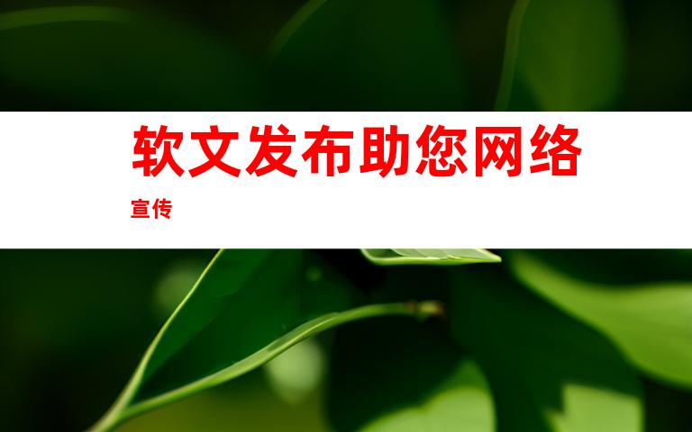 软文发布助您网络宣传