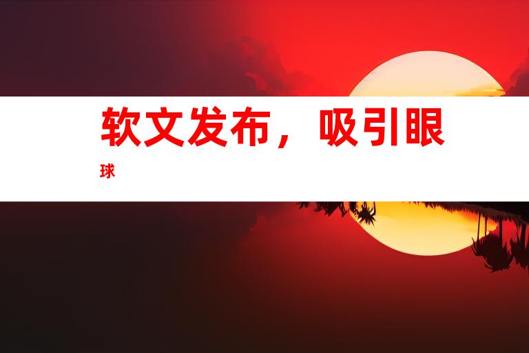 软文发布，吸引眼球