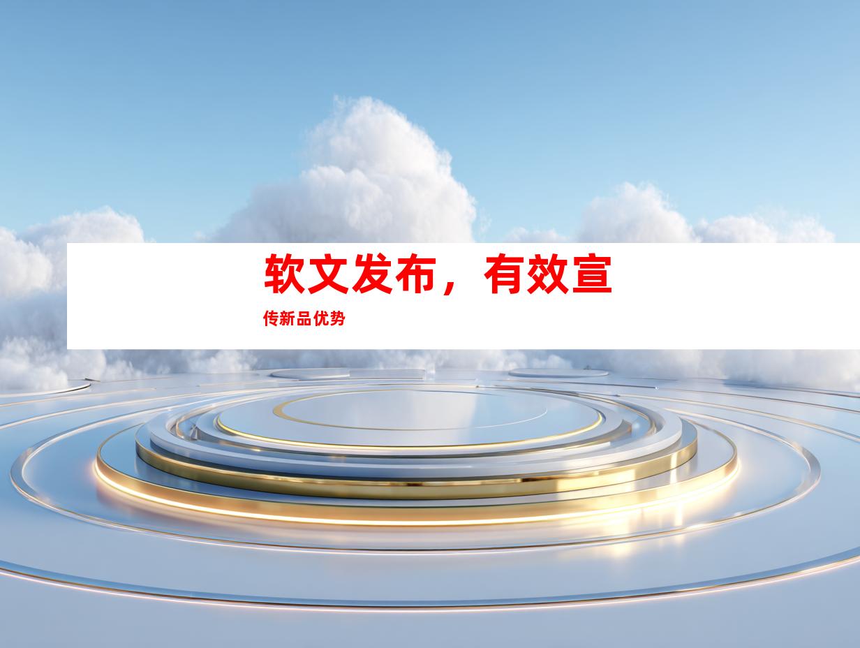 软文发布，有效宣传新品优势