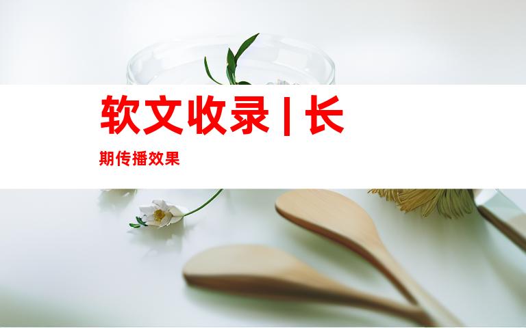 软文收录 | 长期传播效果