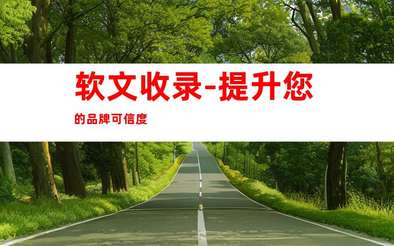 软文收录-提升您的品牌可信度