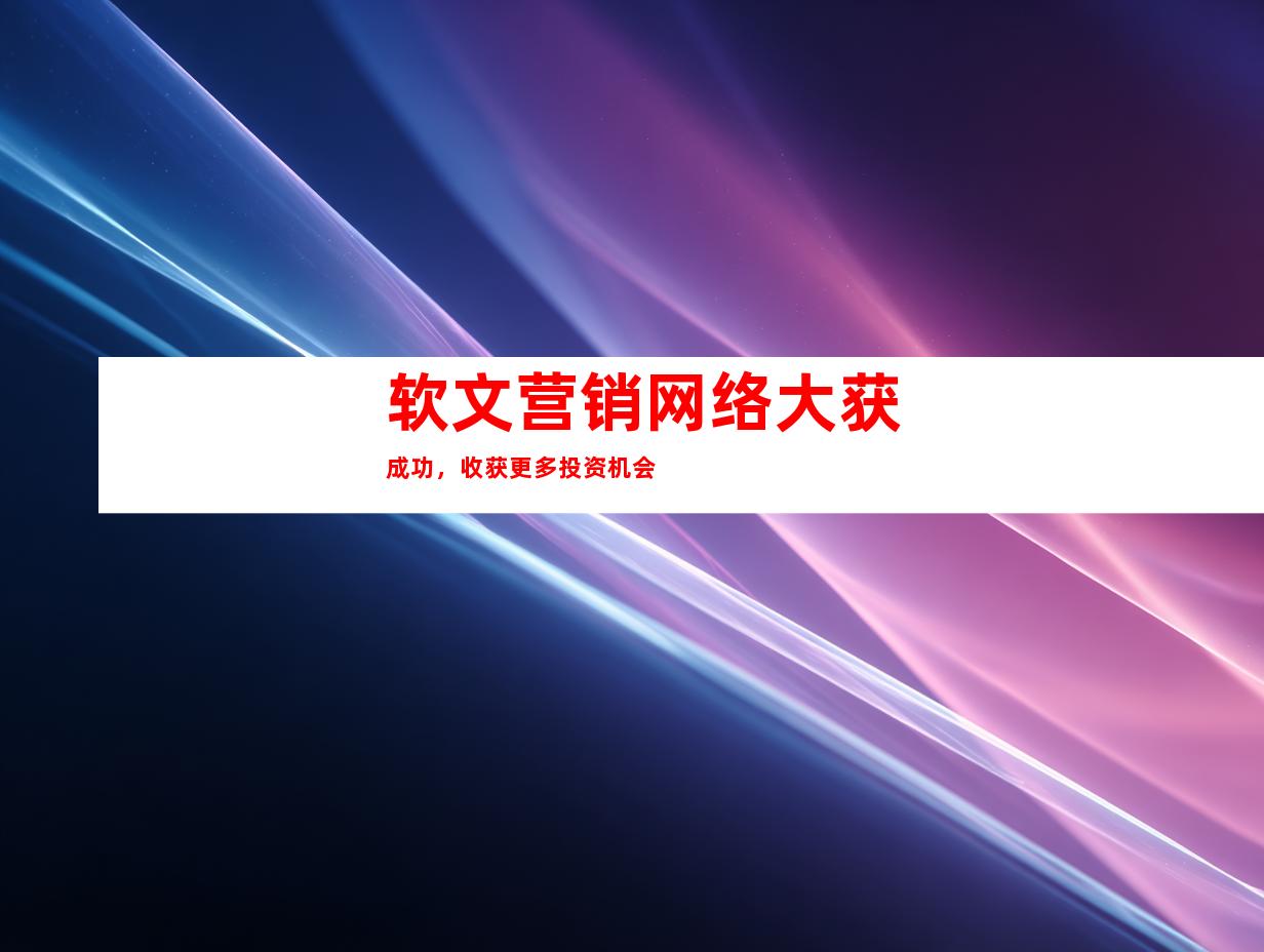 软文营销网络大获成功，收获更多投资机会