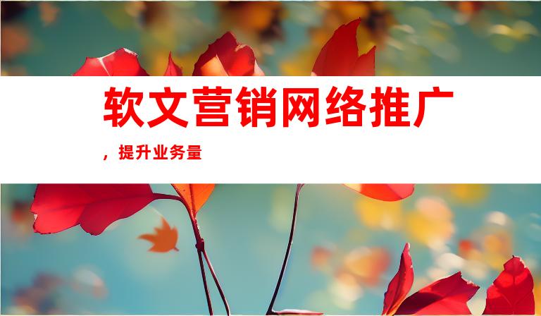 软文营销网络推广，提升业务量
