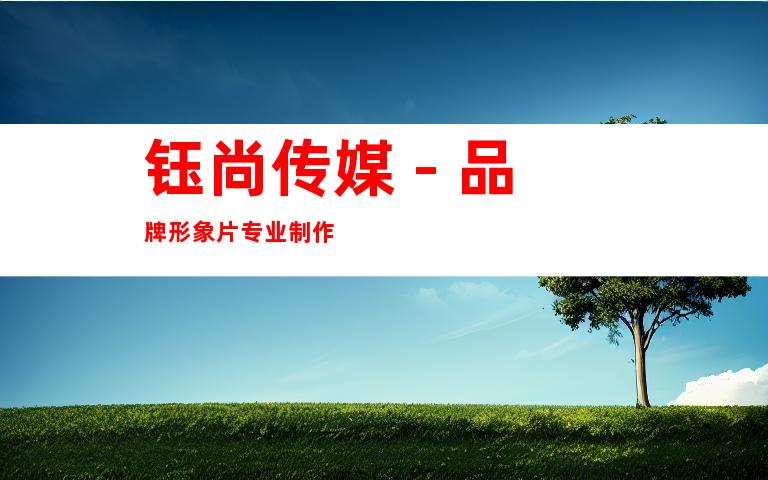 钰尚传媒 - 品牌形象片专业制作