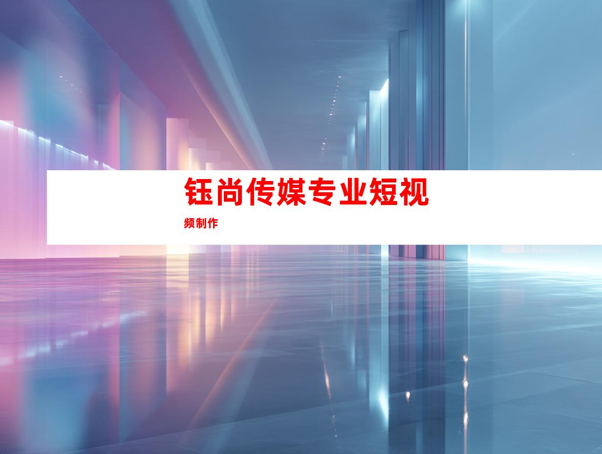 钰尚传媒专业短视频制作
