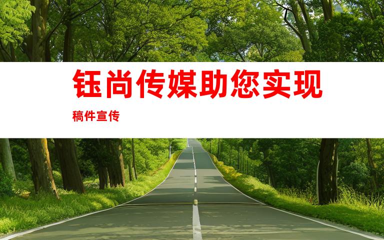 钰尚传媒助您实现稿件宣传