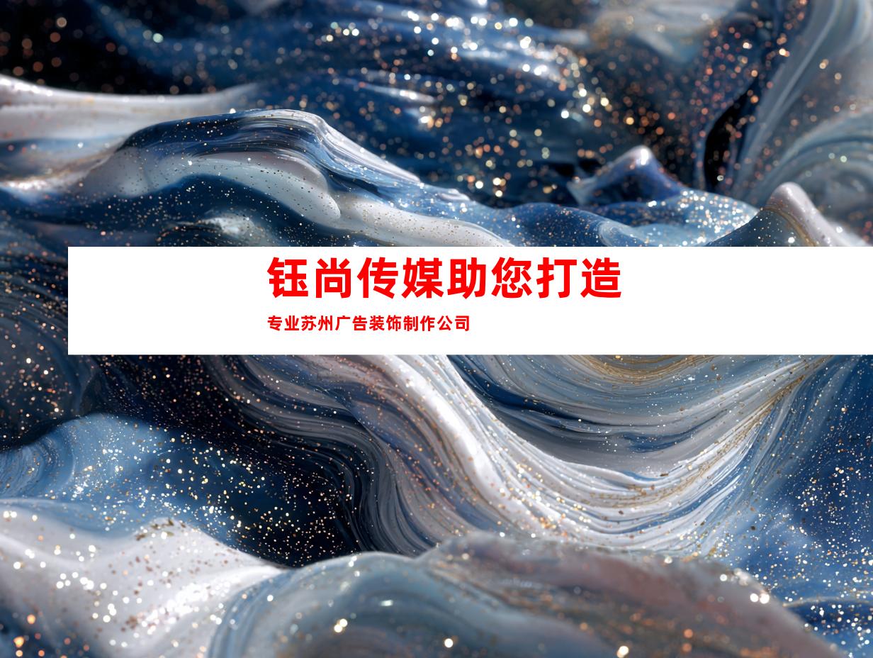 钰尚传媒助您打造专业苏州广告装饰制作公司