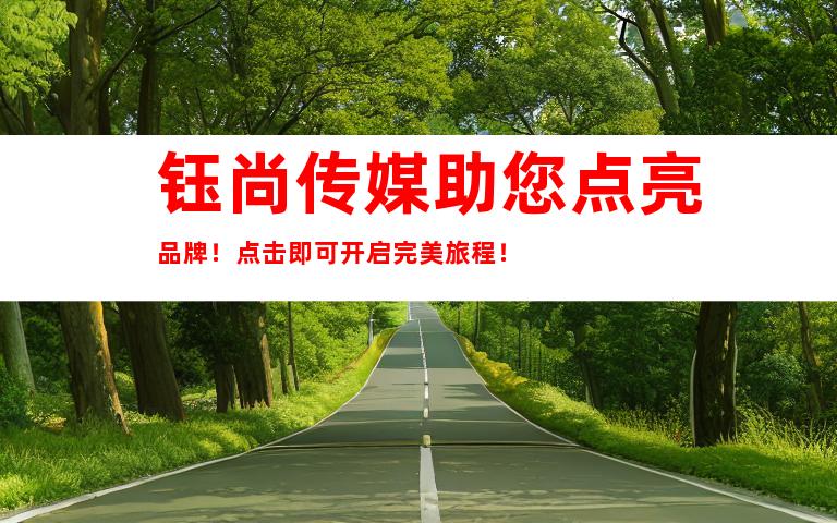 钰尚传媒助您点亮品牌！点击即可开启完美旅程！