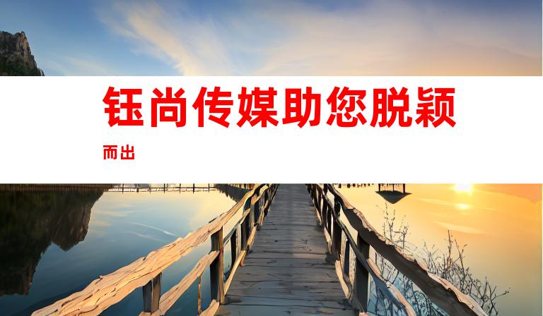 钰尚传媒助您脱颖而出