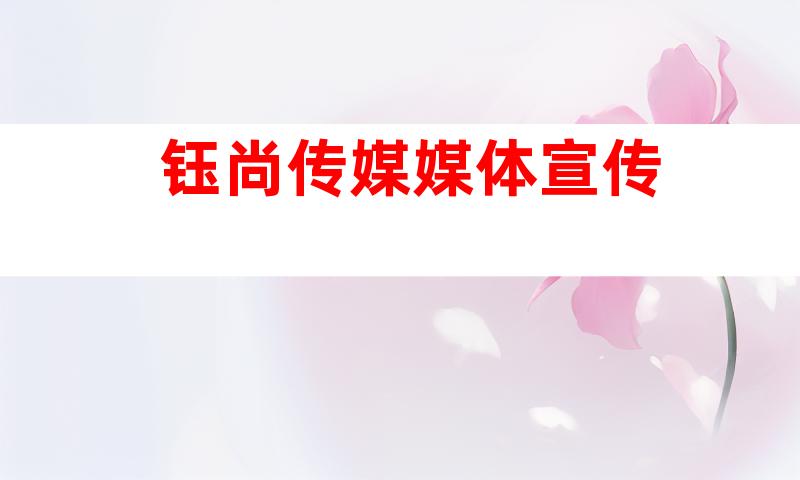 钰尚传媒媒体宣传