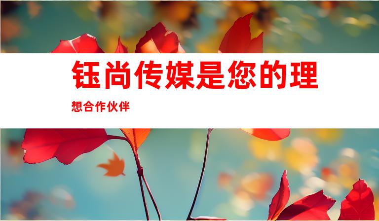 钰尚传媒是您的理想合作伙伴