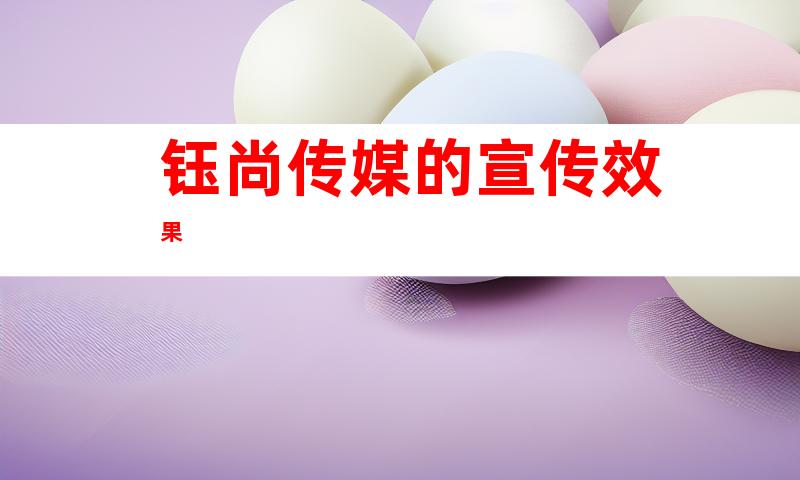 钰尚传媒的宣传效果