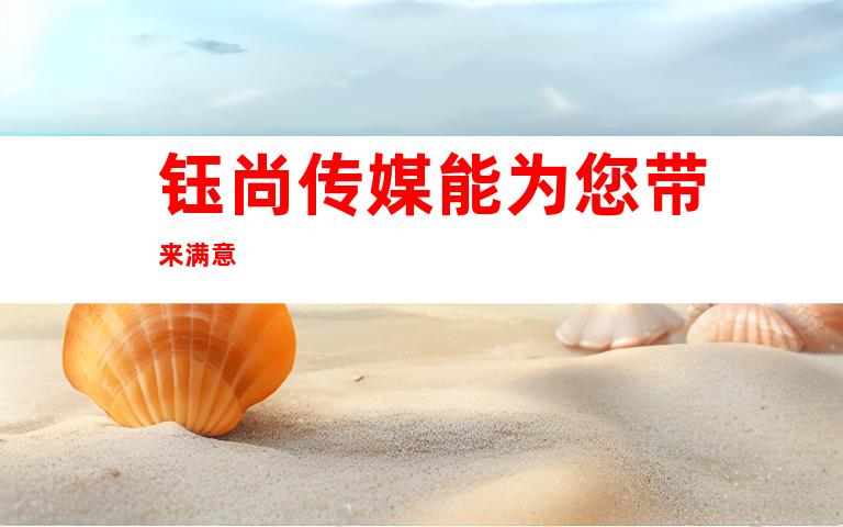 钰尚传媒能为您带来满意