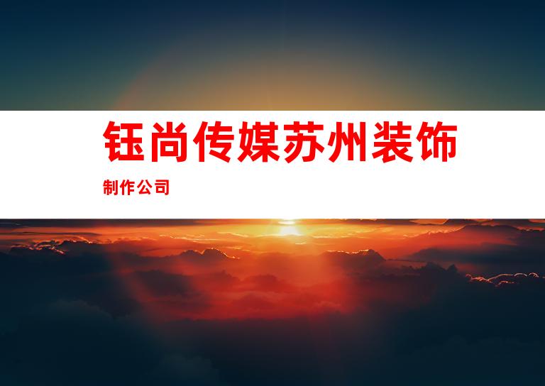 钰尚传媒苏州装饰制作公司