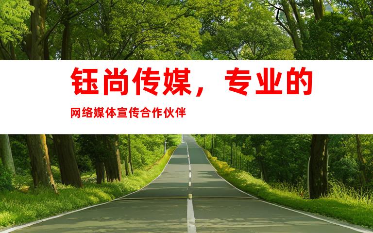 钰尚传媒，专业的网络媒体宣传合作伙伴