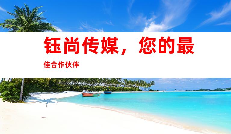 钰尚传媒，您的最佳合作伙伴
