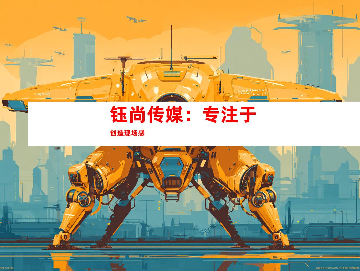 钰尚传媒：专注于创造现场感