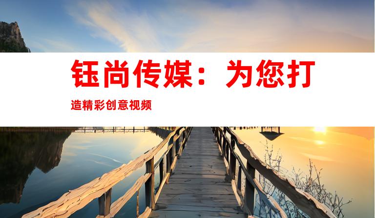 钰尚传媒：为您打造精彩创意视频