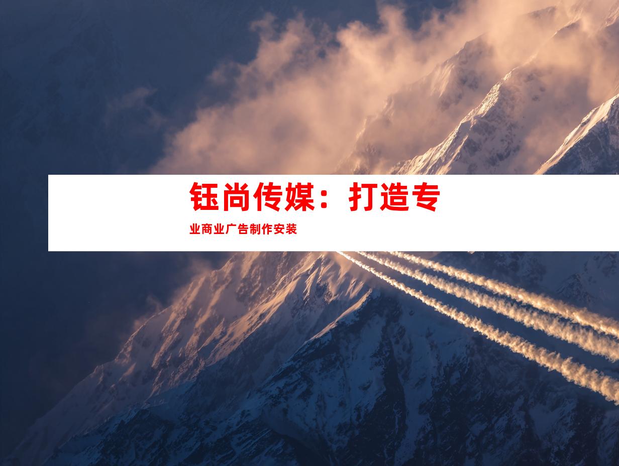 钰尚传媒：打造专业商业广告制作安装