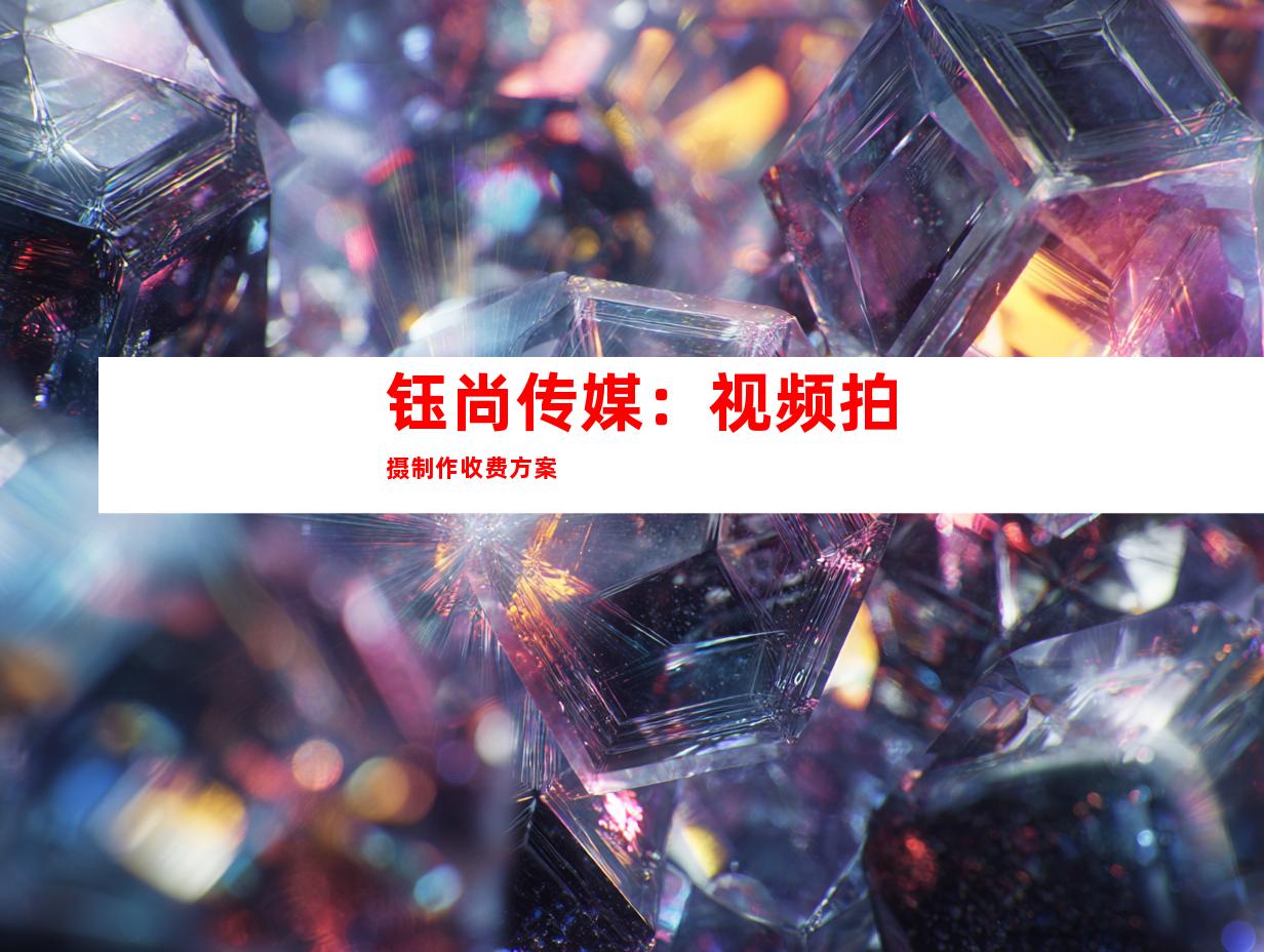 钰尚传媒：视频拍摄制作收费方案