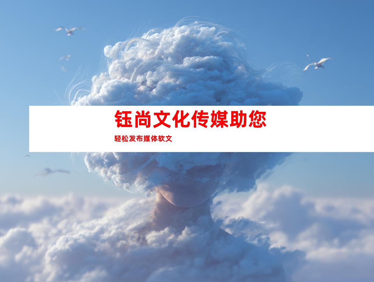 钰尚文化传媒助您轻松发布媒体软文