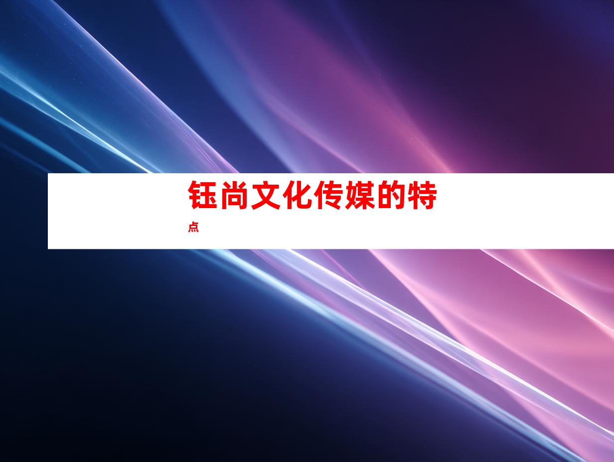 钰尚文化传媒的特点