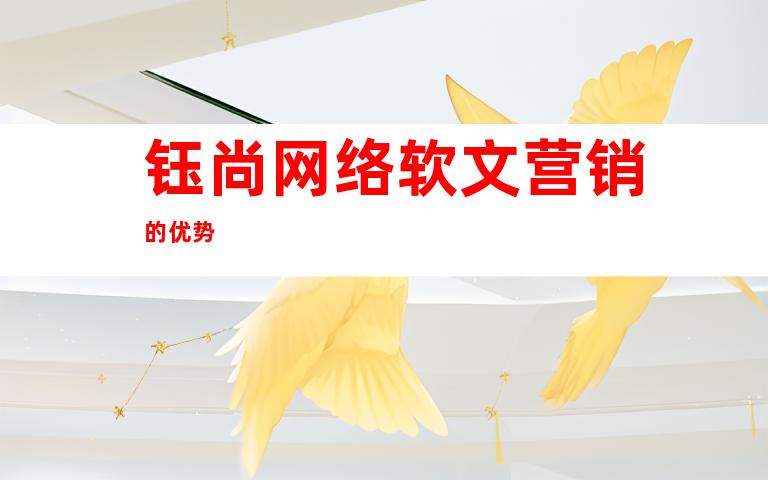钰尚网络软文营销的优势