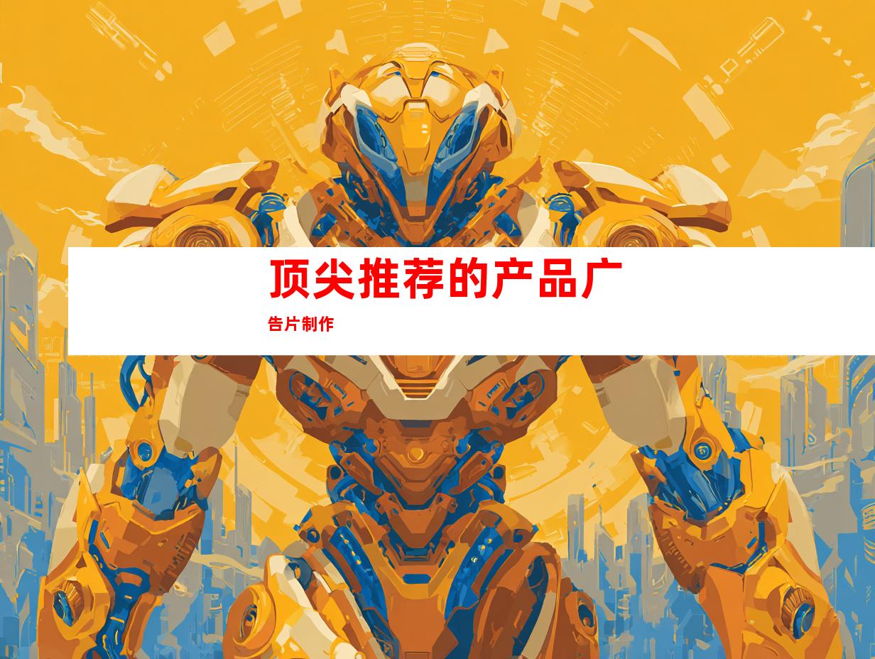 顶尖推荐的产品广告片制作