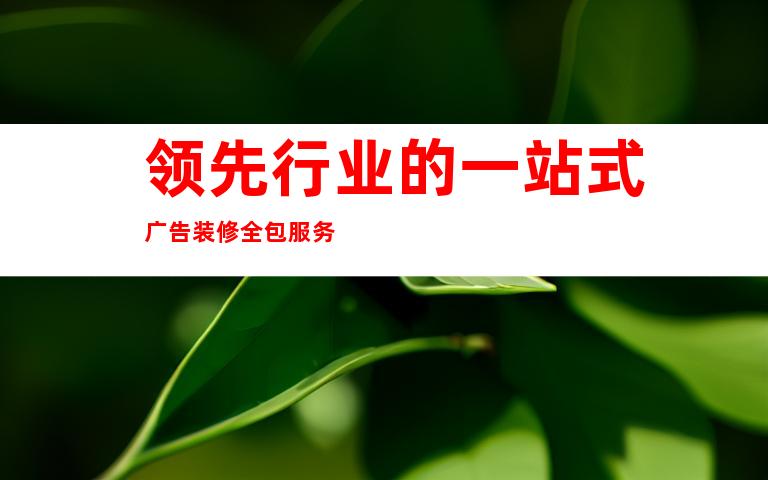 领先行业的一站式广告装修全包服务
