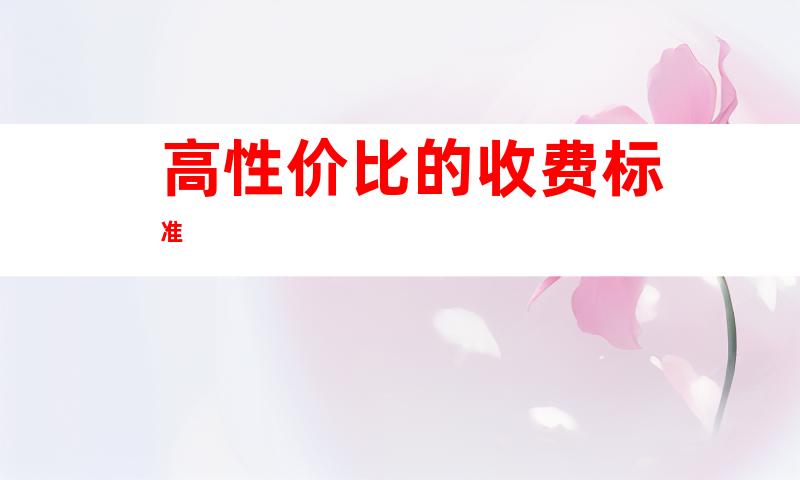 高性价比的收费标准