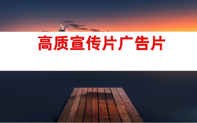 高质宣传片广告片