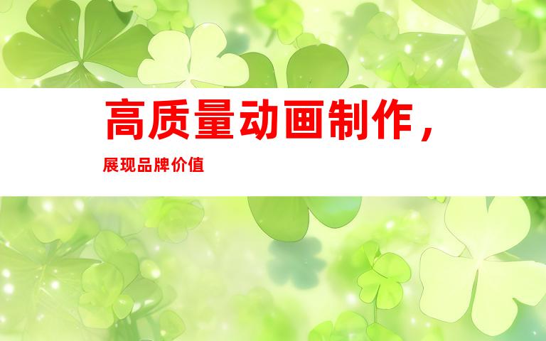 高质量动画制作，展现品牌价值