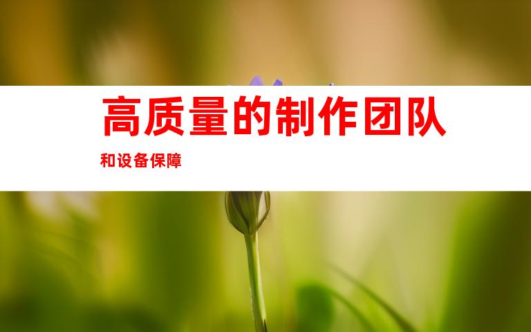 高质量的制作团队和设备保障
