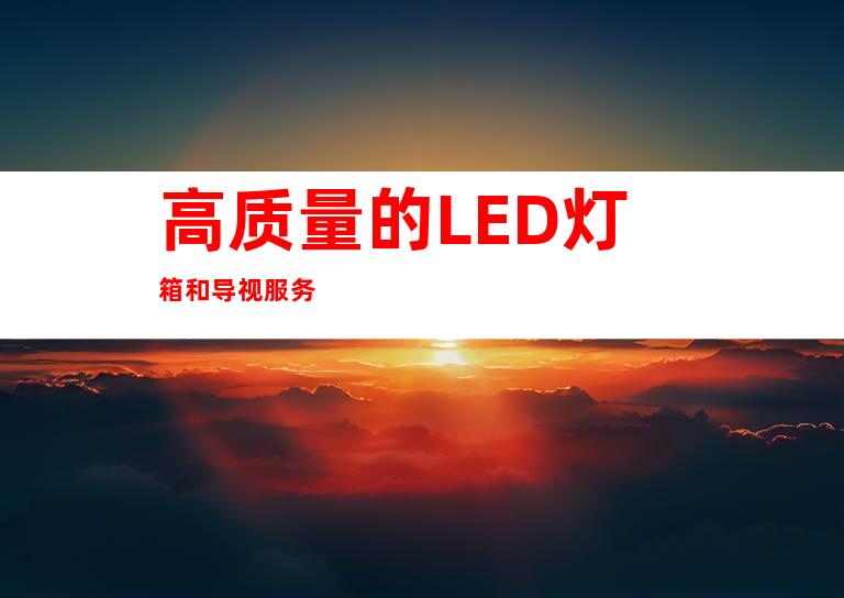 高质量的LED灯箱和导视服务