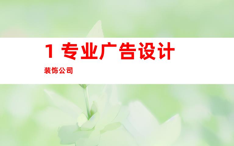 1. 专业广告设计装饰公司