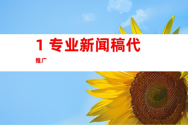 1. 专业新闻稿代推广