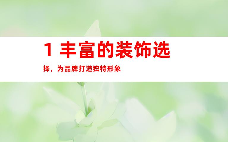 1. 丰富的装饰选择，为品牌打造独特形象