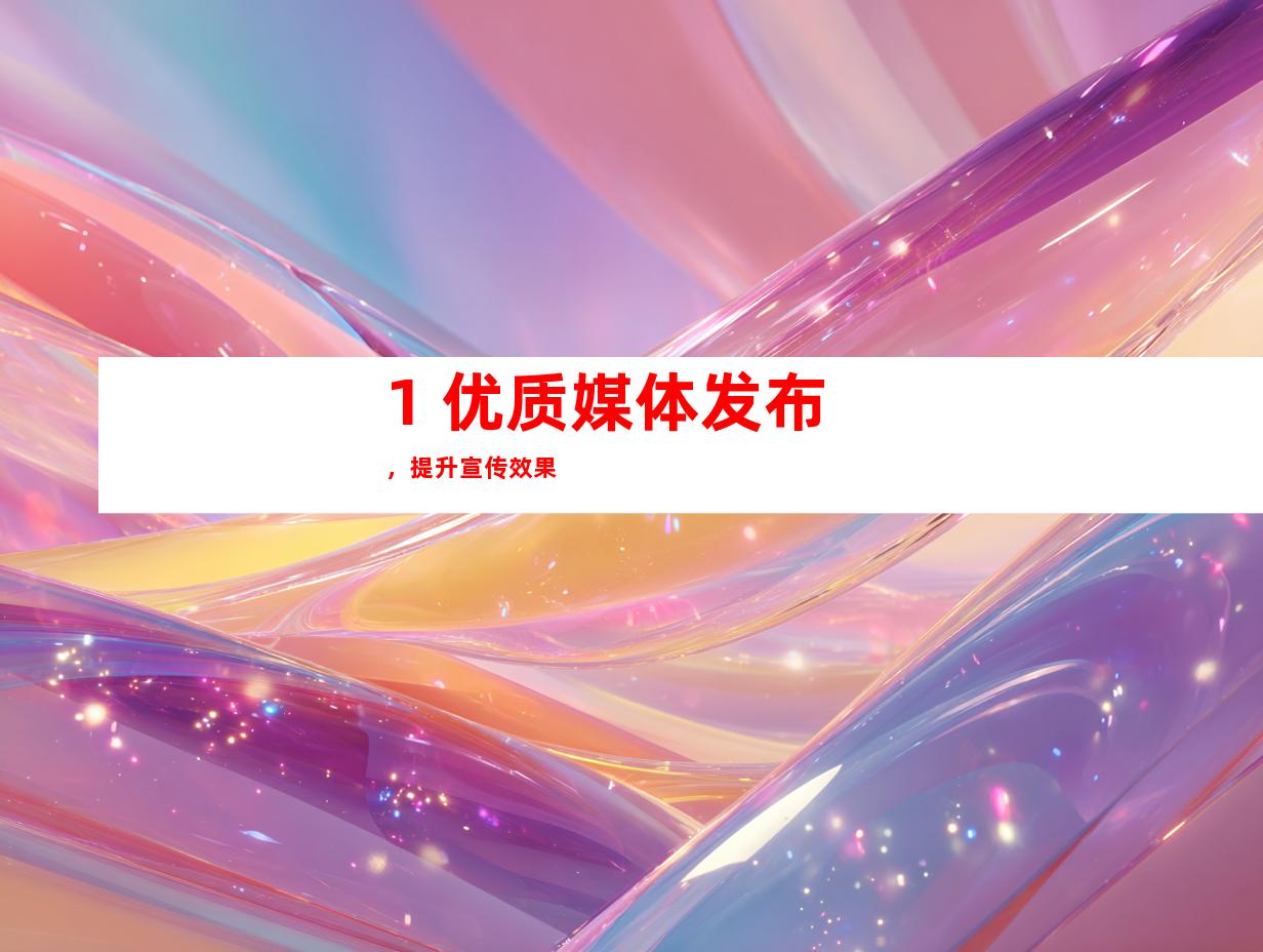 1. 优质媒体发布，提升宣传效果