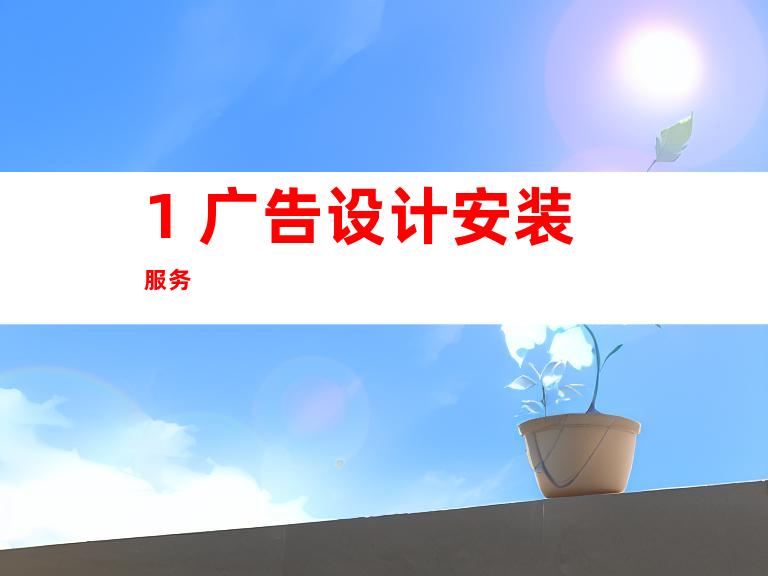 1. 广告设计安装服务