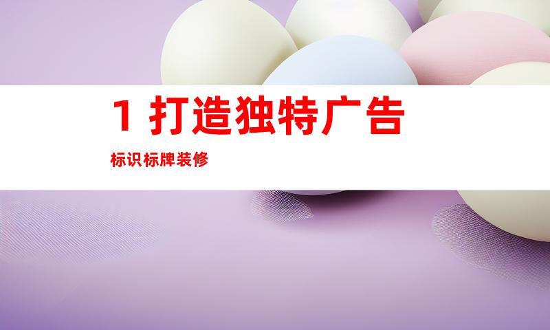 1. 打造独特广告标识标牌装修