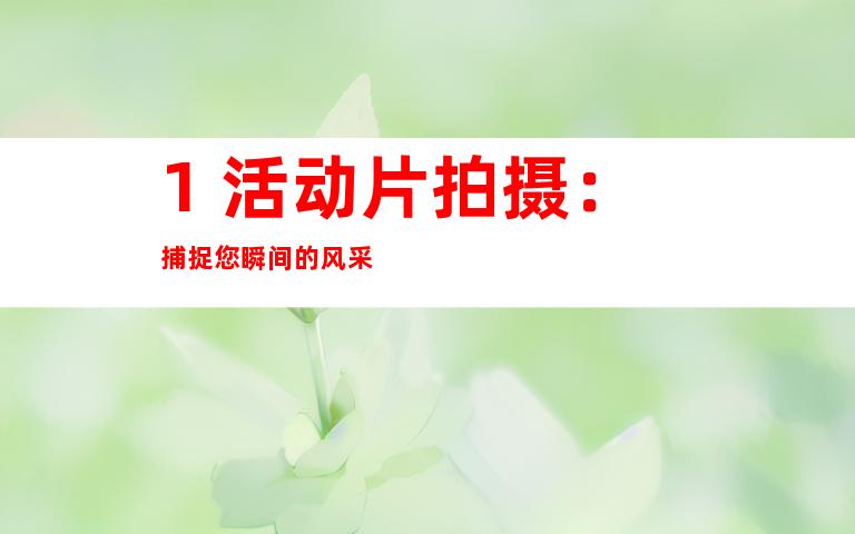 1. 活动片拍摄：捕捉您瞬间的风采