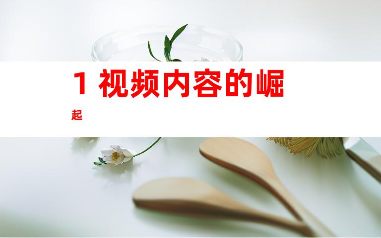 1. 视频内容的崛起