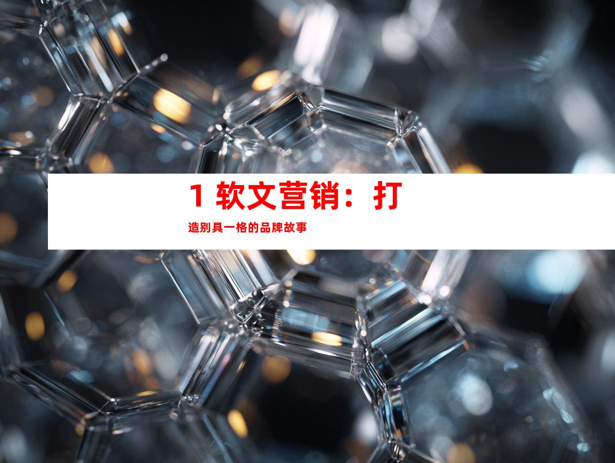 1. 软文营销：打造别具一格的品牌故事