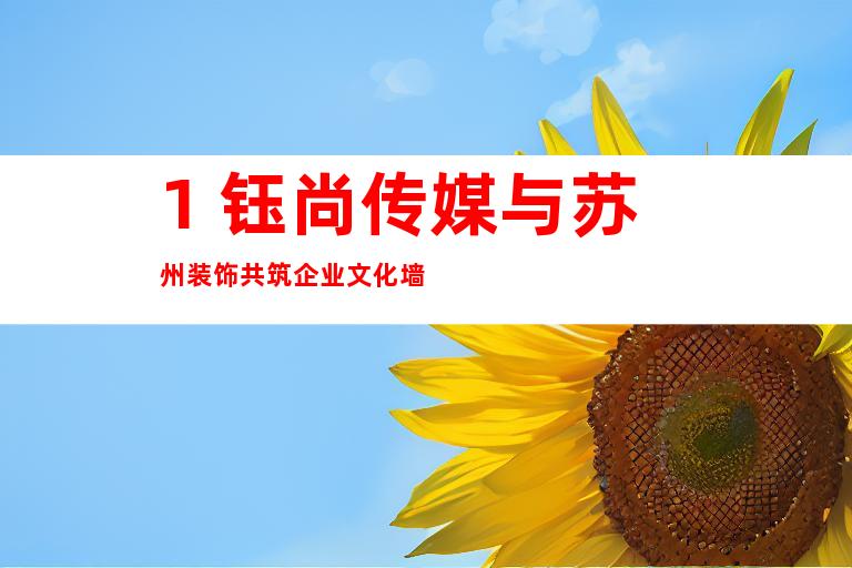1. 钰尚传媒与苏州装饰共筑企业文化墙