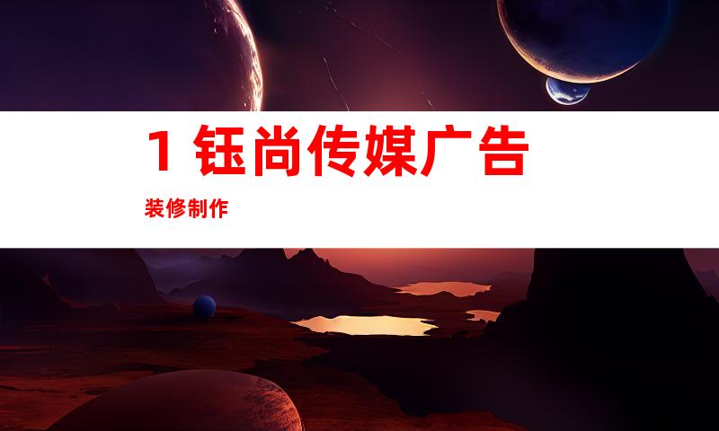 1. 钰尚传媒广告装修制作