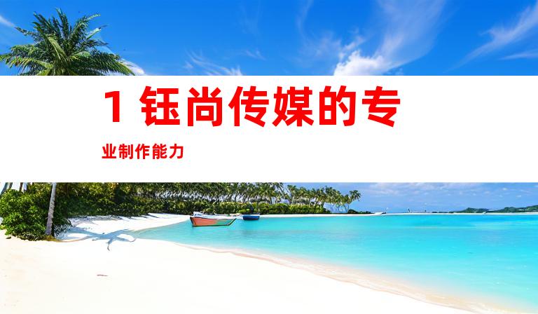 1. 钰尚传媒的专业制作能力