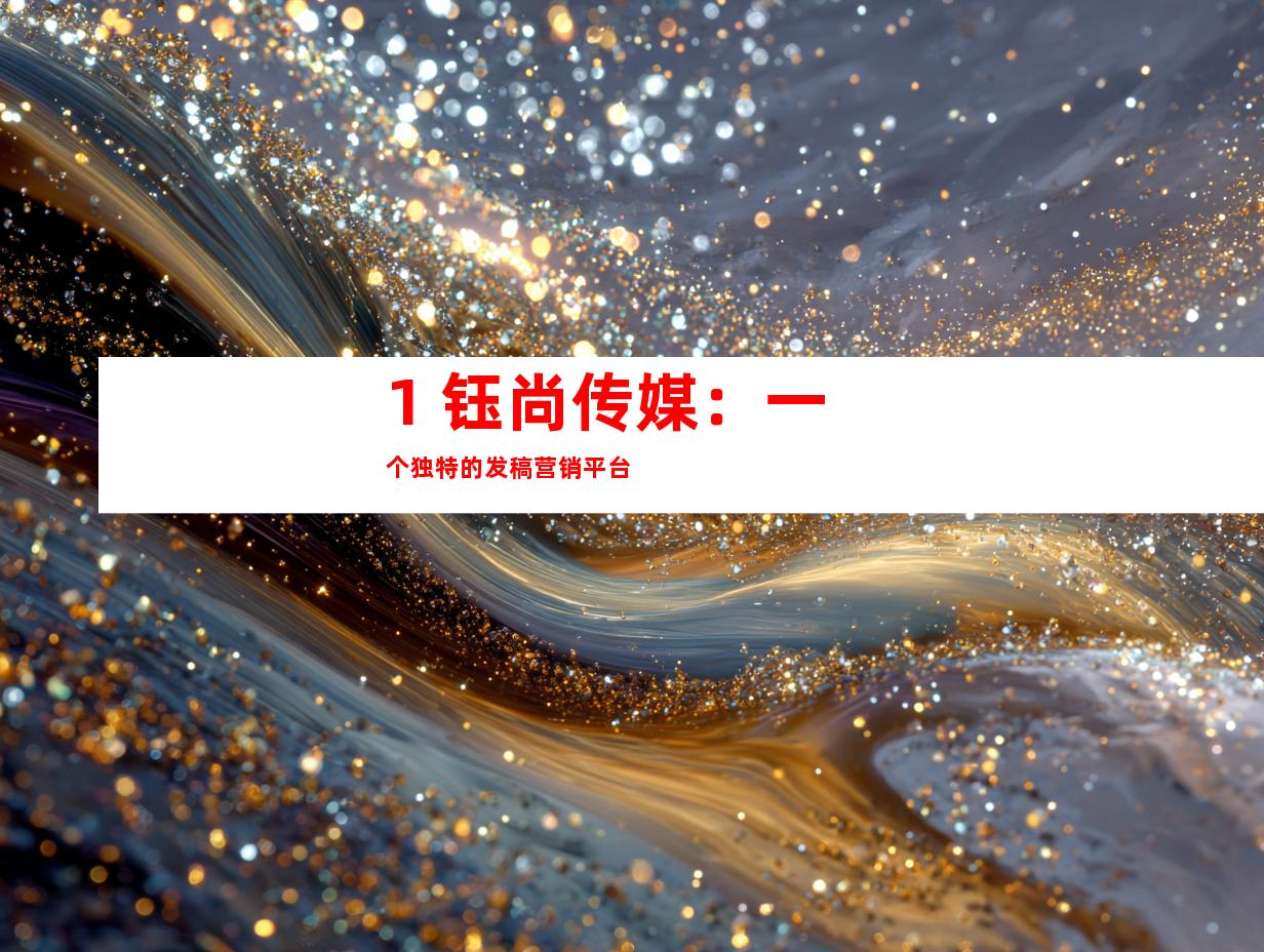 1. 钰尚传媒:一个独特的发稿营销平台