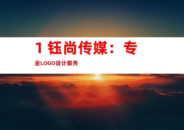 1. 钰尚传媒：专业LOGO设计服务