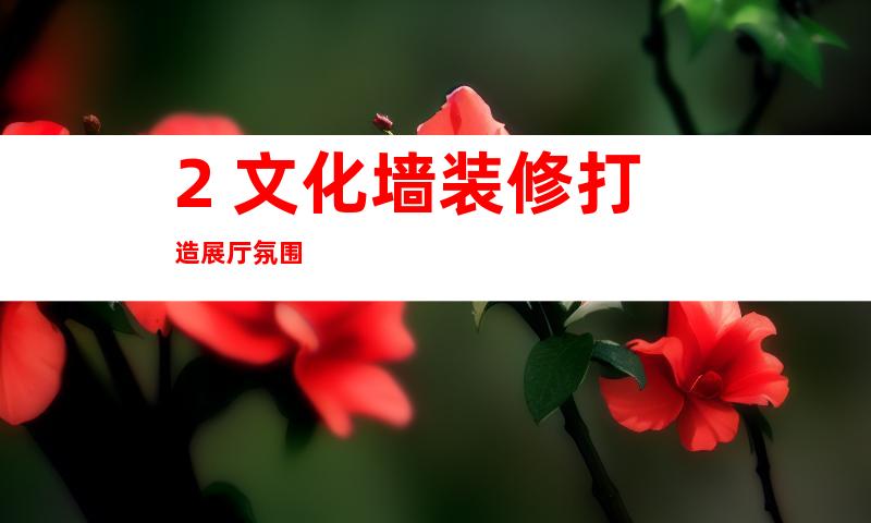 2. 文化墙装修打造展厅氛围